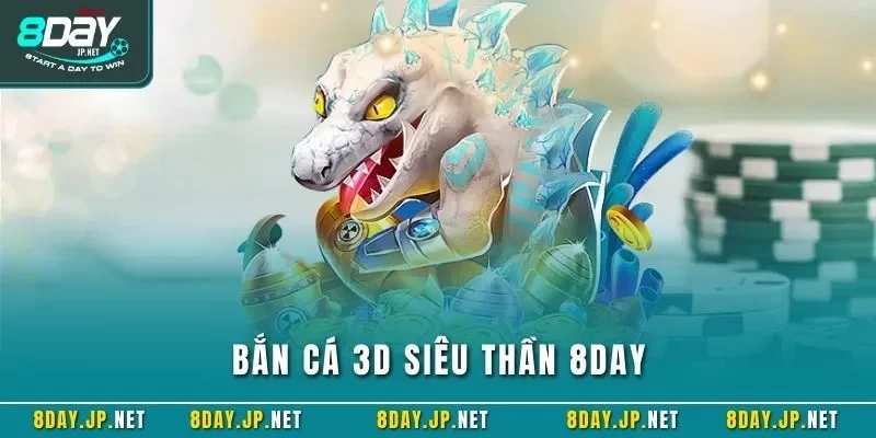 Bắn cá 3D siêu thần 8DAY
