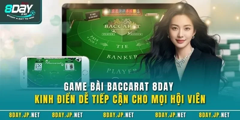 Game bài Baccarat 8DAY kinh điển dễ tiếp cận cho mọi hội viên