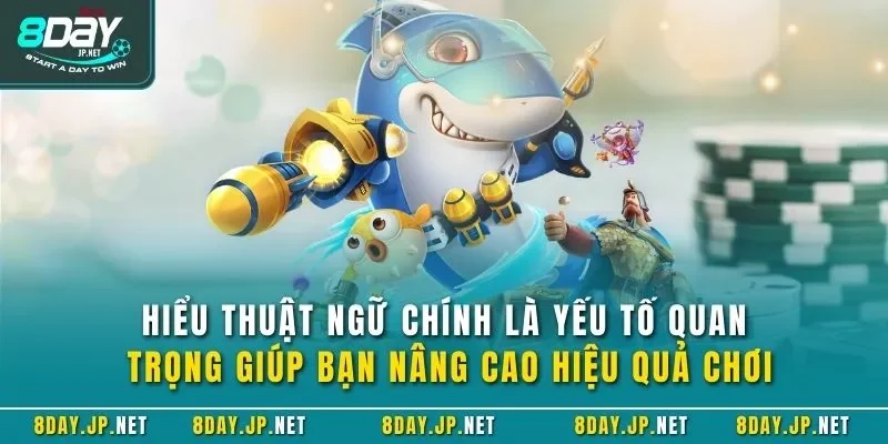 Hiểu thuật ngữ chính là yếu tố quan trọng giúp bạn nâng cao hiệu quả chơi