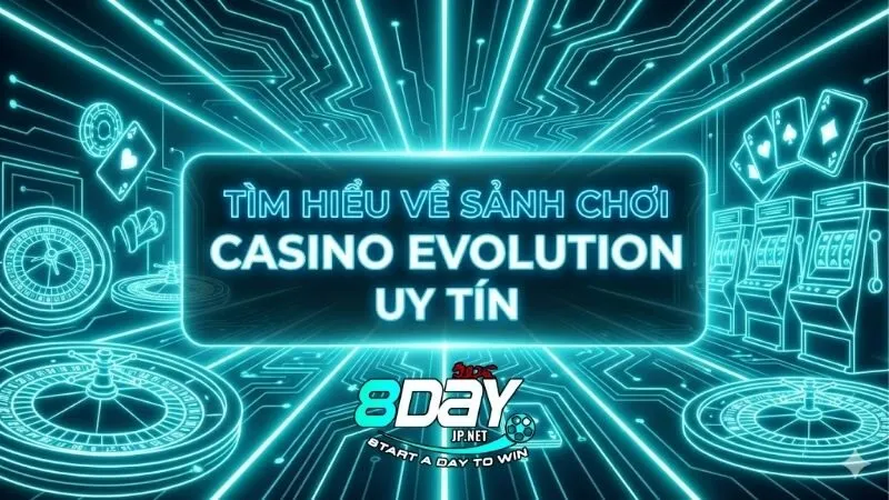 tim-hieu-ve-sanh-choi-casino-evolution-uy-tin-dinh-cao